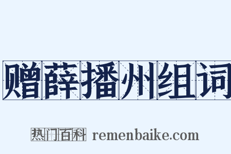 赠薛播州组词是什么意思的图片